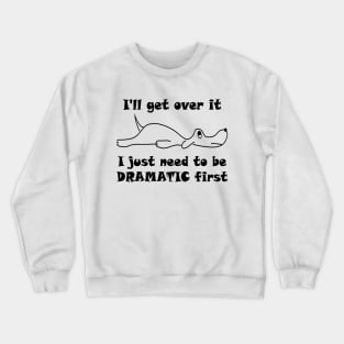 Lisa Dog I'll Get Over It I Just Have to Be Dramatic First Crewneck Sweatshirt